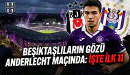 Beşiktaşlıların gözü Anderlecht maçında: İşte ilk 11