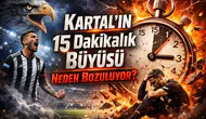 Kartal’ın 15 Dakikalık Büyüsü Neden Bozuluyor?
