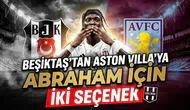 Beşiktaş'tan Aston Villa'ya Abraham için iki seçenek