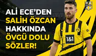Ali Ece'den Salih Özcan hakkında övgü dolu sözler!