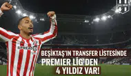 Beşiktaş'ın transfer listesinde Premier Lig’den 4 yıldız var!