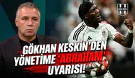 Gökhan Keskin'den yönetime "Abraham" uyarısı!