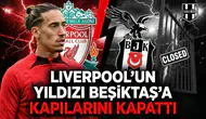 Liverpool'un yıldızı Beşiktaş'a kapılarını kapattı