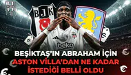 Beşiktaş’ın Abraham için Aston Villa’dan ne kadar istediği belli oldu