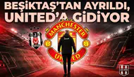Beşiktaş'tan ayrıldı, United'a gidiyor