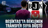 Beşiktaş'ta beklenen transfer suya düştü