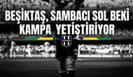 Beşiktaş, Sambacı sol beki kampa yetiştiriyor