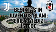 Beşiktaş'ın Juventus planı: Serie A yıldızı listede!