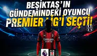 Beşiktaş'ın gündemindeki oyuncu Premier Lig'i seçti