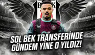 Sol bek transferinde gündem yine o yıldız!