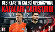 Beşiktaş'ta kaleci operasyonu kafaları karıştırdı