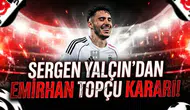 Sergen Yalçın'dan Emirhan Topçu kararı!