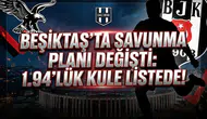 Beşiktaş'ta savunma planı değişti: 1.94'lük kule listede!