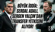 Büyük iddia: Serdal Adalı, Sergen Yalçın’dan transfer yetkisini alıyor!