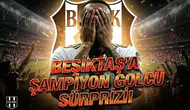 Beşiktaş'a "Şampiyon Golcü" sürprizi
