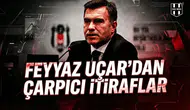 Feyyaz Uçar’dan çarpıcı itiraflar