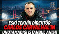 Eski teknik direktör Carlos Carvalhal'ın unutamadığı İstanbul anısı!