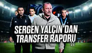 Sergen Yalçın'dan transfer raporu