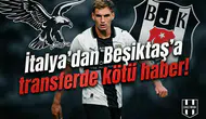 İtalya'dan Beşiktaş'a transferde kötü haber!