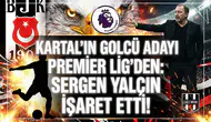 Kartal'ın golcü adayı Premier Lig'den: Sergen Yalçın işaret etti!