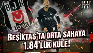 Beşiktaş'ta orta sahaya 1.84'lük kule!