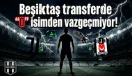 Beşiktaş transferde "O" isimden vazgeçmiyor!