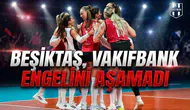 Beşiktaş, Vakıfbank engelini aşamadı