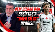 Cem Dizdar'dan Beşiktaş'a "Rafa Silva" uyarısı!
