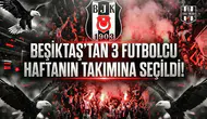 Beşiktaş’tan 3 futbolcu haftanın takımına seçildi!