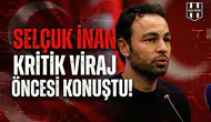 Selçuk İnan kritik viraj öncesi konuştu!
