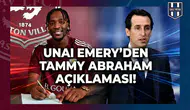 Unai Emery'den Tammy Abraham açıklaması!