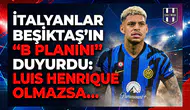 İtalyanlar Beşiktaş'ın "B planını" duyurdu: Luis Henrique olmazsa...