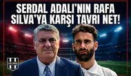 Serdal Adalı'nın Rafa Silva'ya karşı tavrı net!