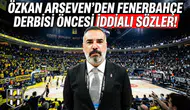 Özkan Arseven'den Fenerbahçe derbisi öncesi iddialı sözler!