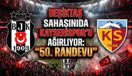 Beşiktaş sahasında Kayserispor’u ağırlıyor