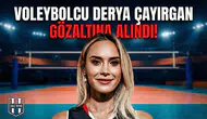 Voleybolcu Derya Çayırgan gözaltına alındı!