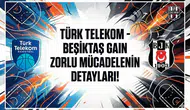 Türk Telekom - Beşiktaş GAIN zorlu mücadelenin detayları!