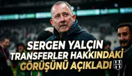 Sergen Yalçın transferler hakkındaki görüşünü açıkladı