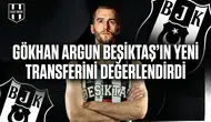 Gökhan Argun Beşiktaş’ın yeni transferini değerlendirdi