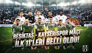 Beşiktaş - Kayserispor maçı ilk 11’leri belli oldu!