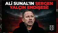 Ali Sunal'ın Sergen Yalçın endişesi!