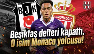 Beşiktaş defteri kapattı, O isim Monaco yolcusu!