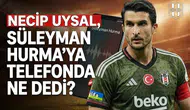 Necip Uysal, Süleyman Hurma'ya telefonda ne dedi?