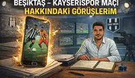 Ahmet Gökçe: BEŞİKTAŞ – KAYSERİSPOR MAÇI HAKKINDAKİ GÖRÜŞLERİM