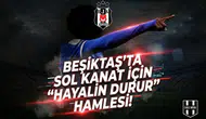Beşiktaş'ta sol kanat için "Hayalin durur" hamlesi!