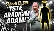 Sergen Yalçın "İşte aradığım adam" dedi