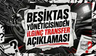 Beşiktaş yöneticisinden ilginç transfer açıklaması