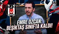 Emre Özcan: "Beşiktaş sınıfta kaldı!"