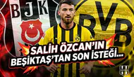 Salih Özcan'ın Beşiktaş'tan son isteği...