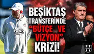 Beşiktaş transferinde "Bütçe" ve "Vizyon" krizi!